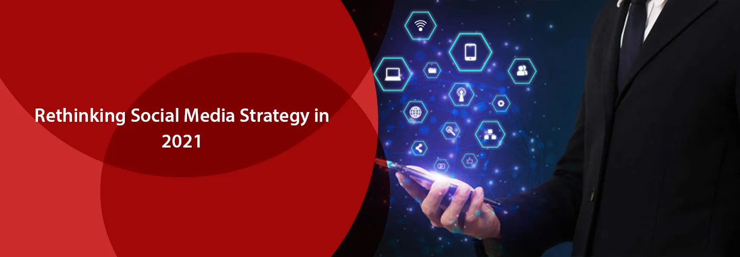 Rethinking Social Media Strategy In 2021
